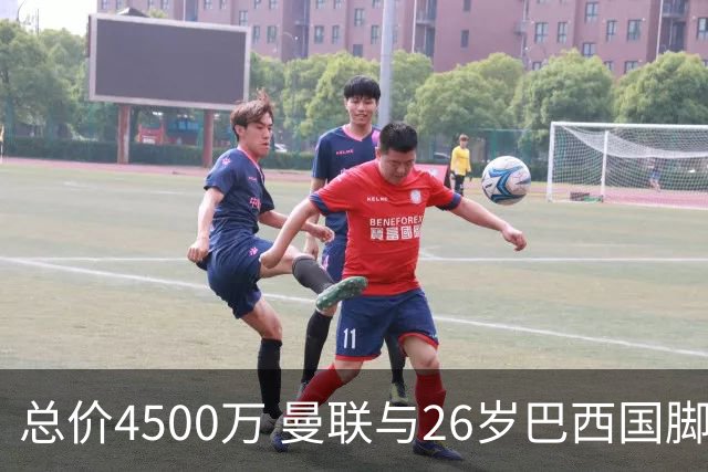 总价4500万 曼联与26岁巴西国脚签约4年 或再买2名中场+夏窗砸3亿